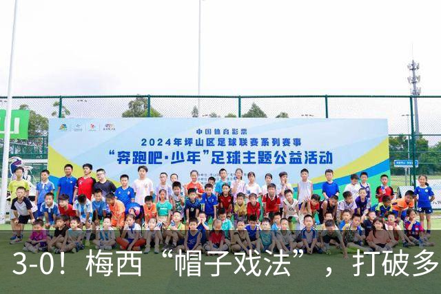 3-0！梅西“帽子戏法”，打破多项纪录，齐达内儿子“发挥失常”